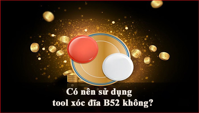 Có nên sử dụng tool hack xóc đĩa B52 hay không?