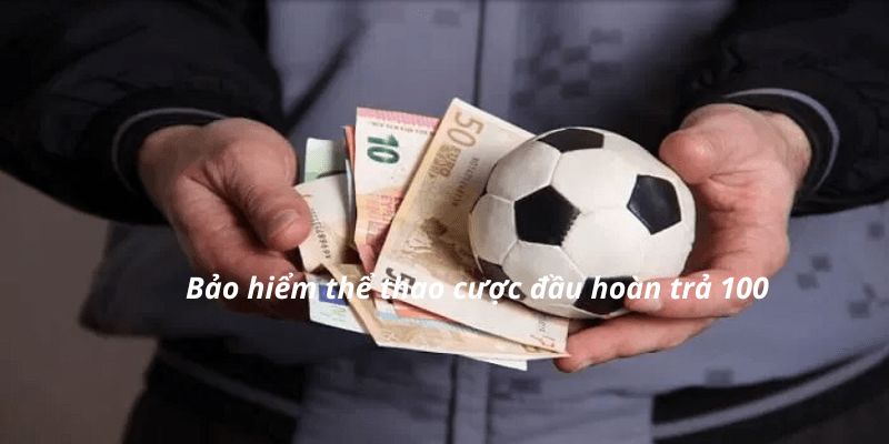 bảo hiểm thể thao cược đầu hoàn trả 100 (1)