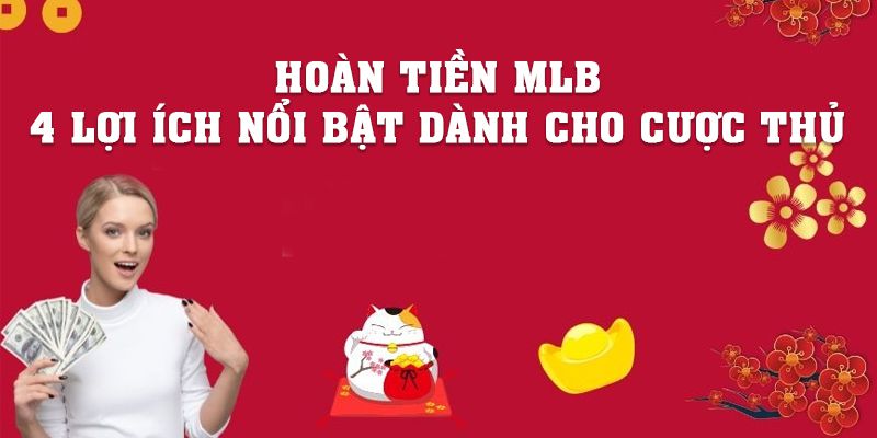 Hoàn Tiền MLB Và 4 Lợi Ích Nổi Bật Dành Cho Cược Thủ