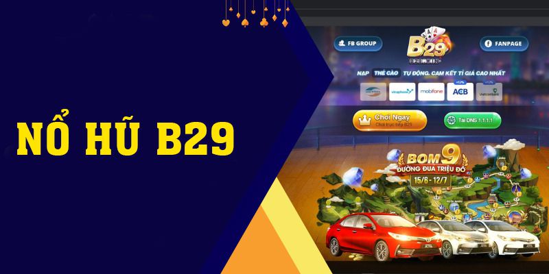 Nổ Hũ B29: Ưu Điểm Và Kinh Nghiệm Chơi Thắng Lớn