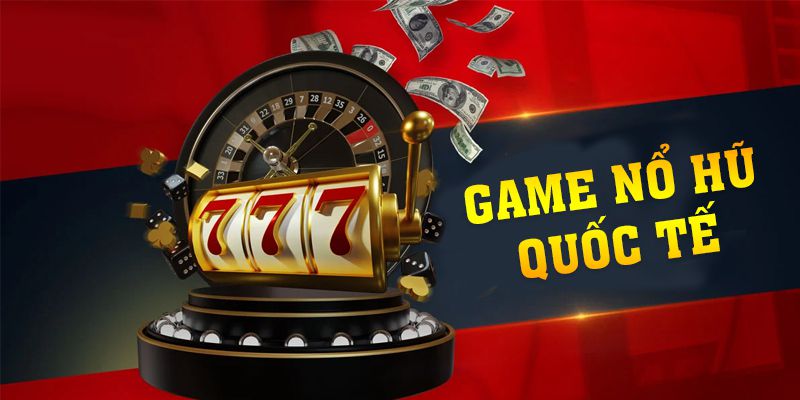 Game Nổ Hũ Quốc Tế Với 3 Mẹo Chơi Luôn Thắng