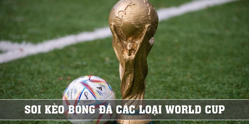 Soi Kèo Bóng Đá Các Loại World Cup 2022 Chuẩn Xác