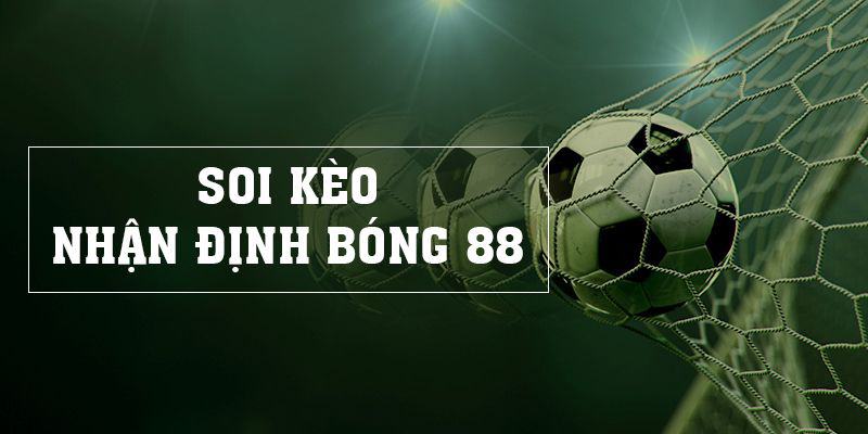 Soi Kèo Nhận Định Bóng 88 - Những Thông Tin Cần Biết