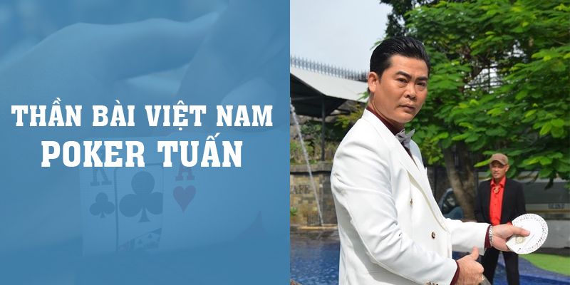 Thần Bài Việt Nam Poker Tuấn - 3 Sự Thật Về Anh