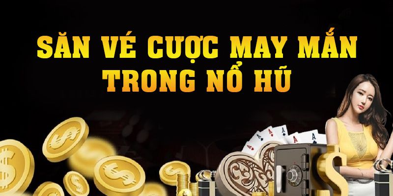 Săn Vé Cược May Mắn Trong Nổ Hũ 2024 Cơ Bản Dễ Dàng