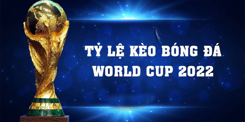 Tỷ Lệ Kèo Bóng Đá World Cup 2022, Cập Nhật Liên Tục