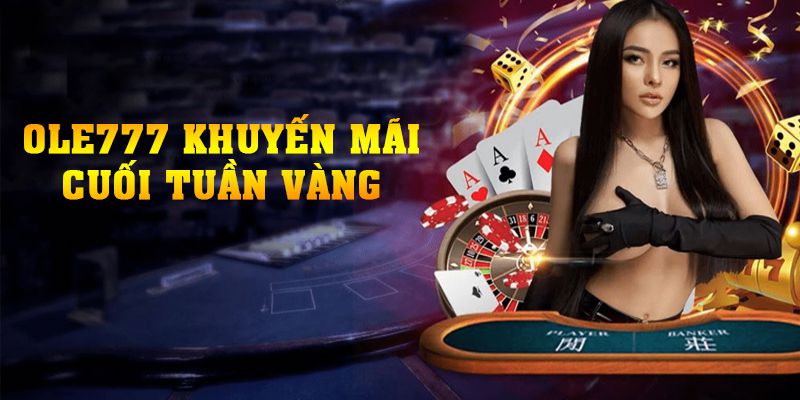 OLE777 Khuyến Mãi Cuối Tuần Vàng Siêu Hot 2024