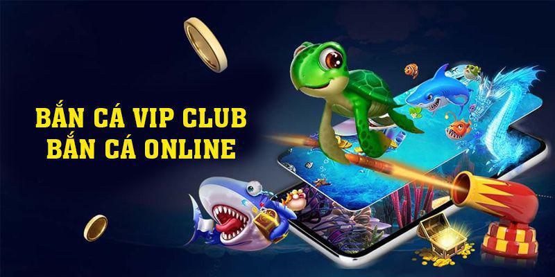 Bắn Cá Vip Club Bắn Cá Online - Săn Cá Nhận Xu Khủng