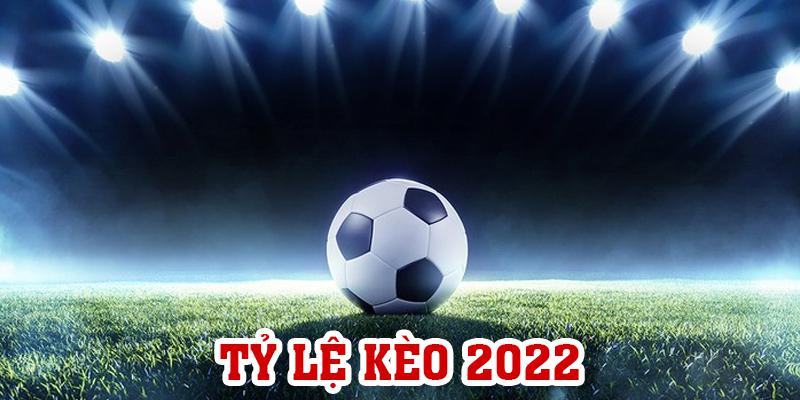 Tỷ Lệ Kèo 2022: Đánh Giá Và Phân Tích Chi Tiết Nhất