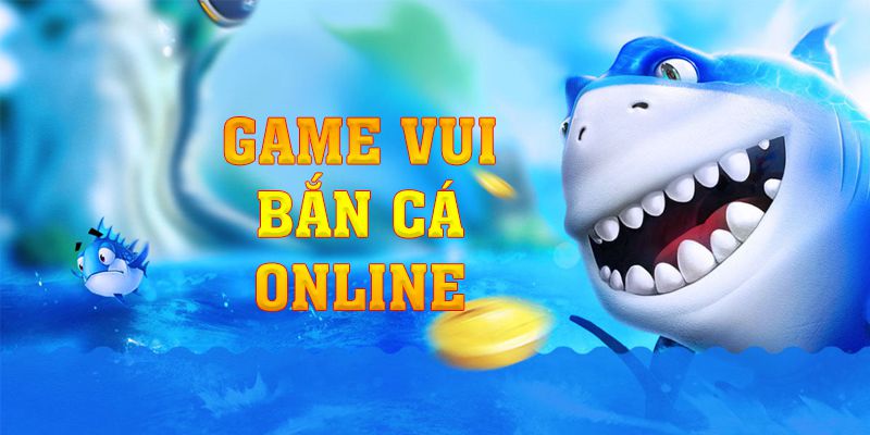 Game Vui Bắn Cá Online - Bắn Vui Trúng Lớn Năm 2024