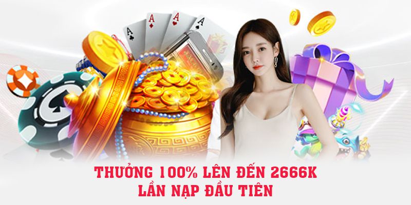 Thưởng 100% Lên Đến 2666K Lần Nạp Đầu Tiên Ở Nhà Cái