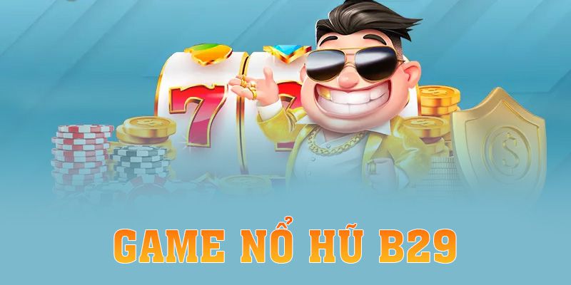 Game Nổ Hũ B29 - Địa Chỉ Giải Trí Hàng Đầu Năm 2024
